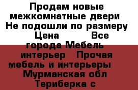 Продам новые межкомнатные двери .Не подошли по размеру. › Цена ­ 500 - Все города Мебель, интерьер » Прочая мебель и интерьеры   . Мурманская обл.,Териберка с.